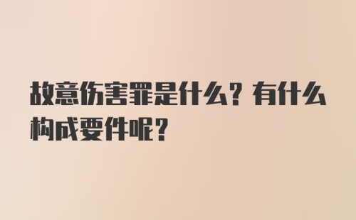 故意伤害罪是什么？有什么构成要件呢？