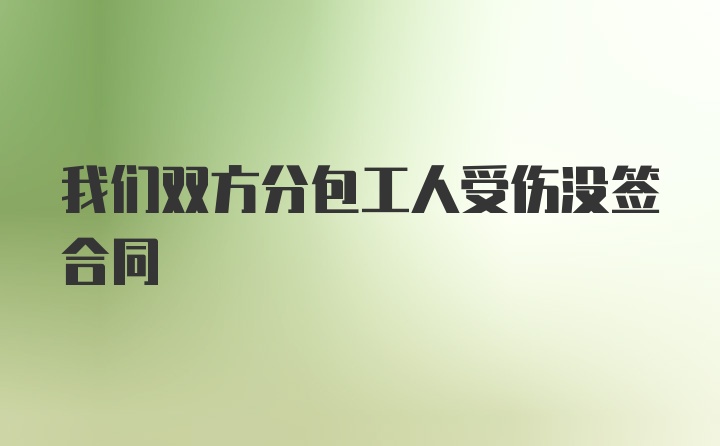 我们双方分包工人受伤没签合同