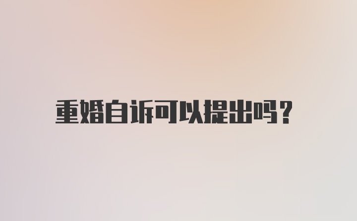 重婚自诉可以提出吗?