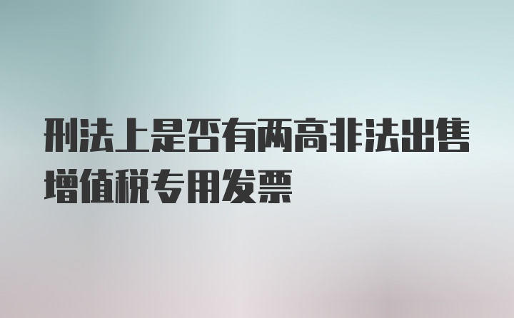 刑法上是否有两高非法出售增值税专用发票