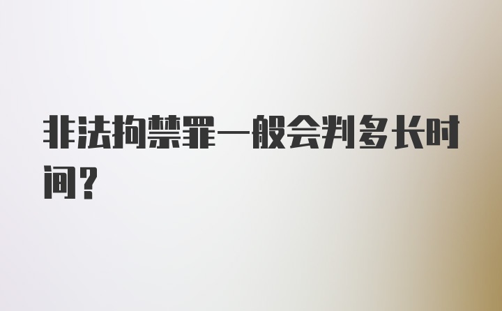 非法拘禁罪一般会判多长时间？