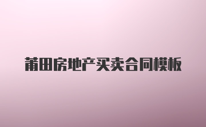 莆田房地产买卖合同模板