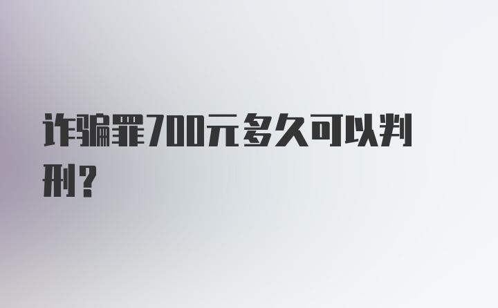 诈骗罪700元多久可以判刑?