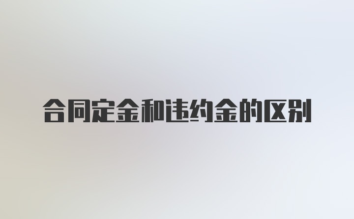 合同定金和违约金的区别