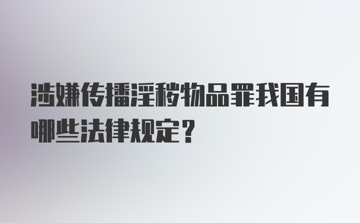 涉嫌传播淫秽物品罪我国有哪些法律规定？