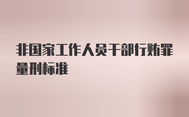 非国家工作人员干部行贿罪量刑标准