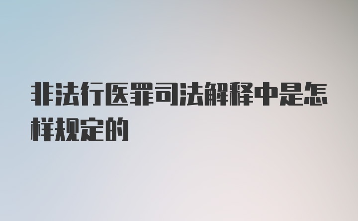 非法行医罪司法解释中是怎样规定的