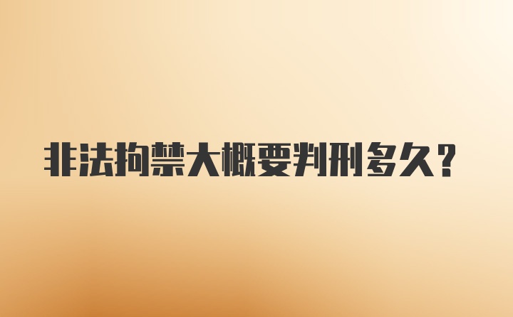 非法拘禁大概要判刑多久？