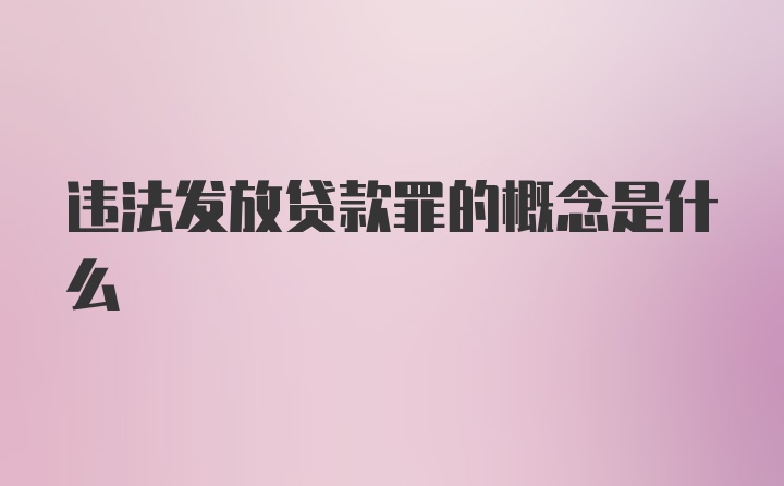 违法发放贷款罪的概念是什么