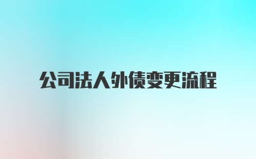 公司法人外债变更流程