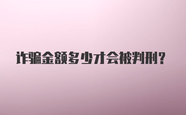 诈骗金额多少才会被判刑？