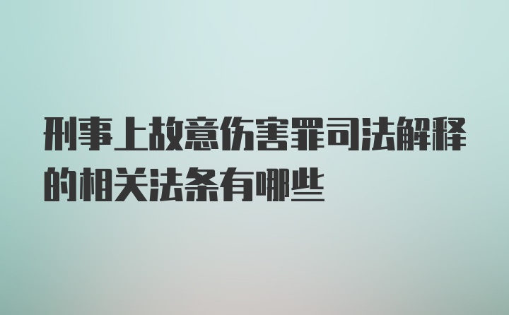 刑事上故意伤害罪司法解释的相关法条有哪些