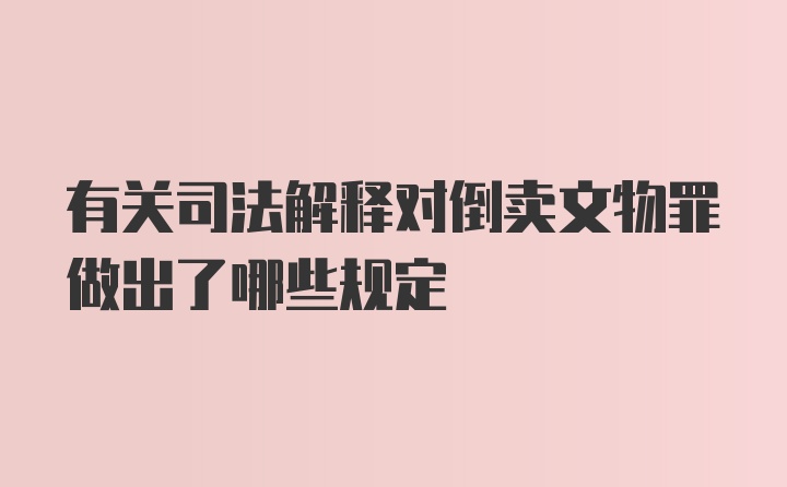 有关司法解释对倒卖文物罪做出了哪些规定