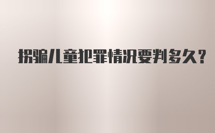 拐骗儿童犯罪情况要判多久？