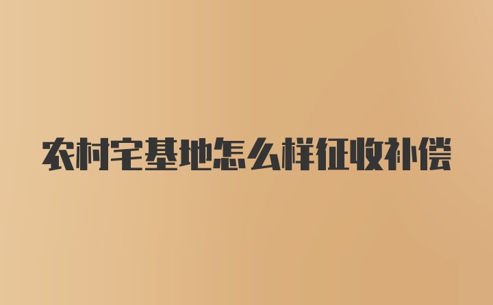 农村宅基地怎么样征收补偿