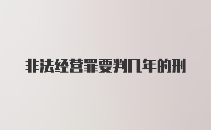 非法经营罪要判几年的刑