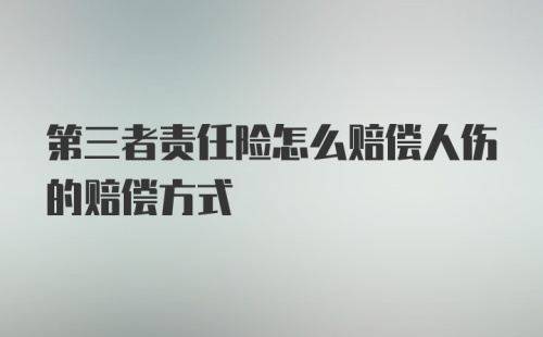 第三者责任险怎么赔偿人伤的赔偿方式