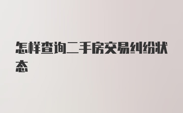 怎样查询二手房交易纠纷状态