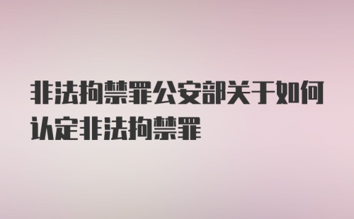 非法拘禁罪公安部关于如何认定非法拘禁罪