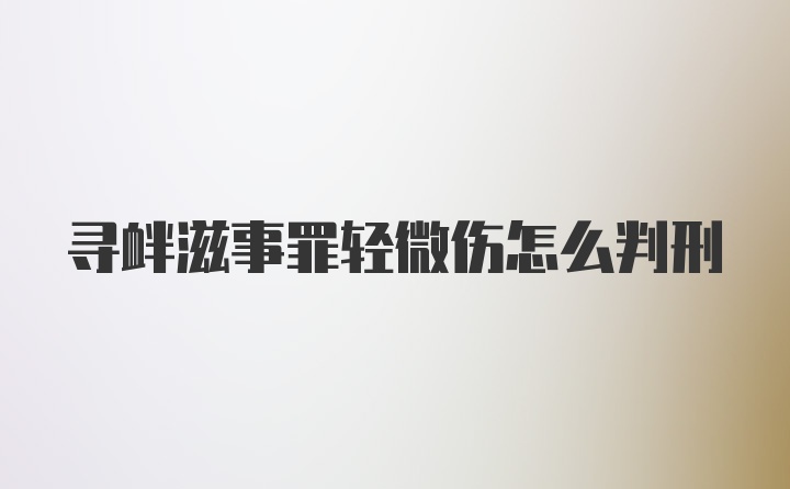 寻衅滋事罪轻微伤怎么判刑