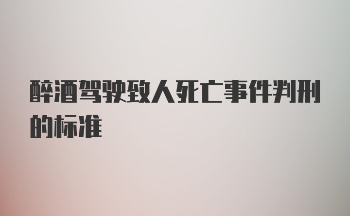 醉酒驾驶致人死亡事件判刑的标准