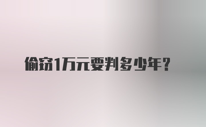 偷窃1万元要判多少年？