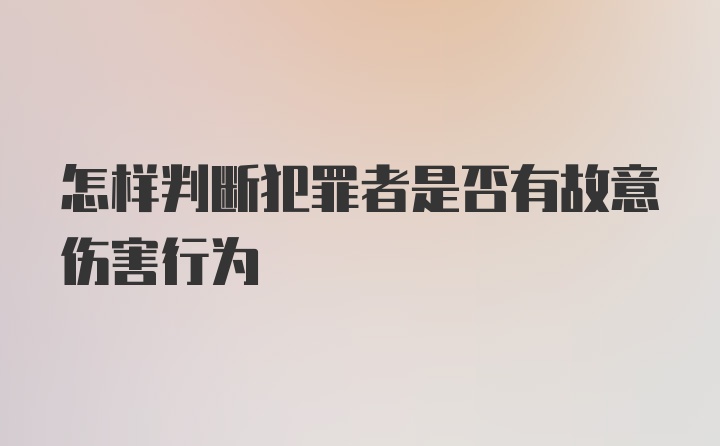 怎样判断犯罪者是否有故意伤害行为