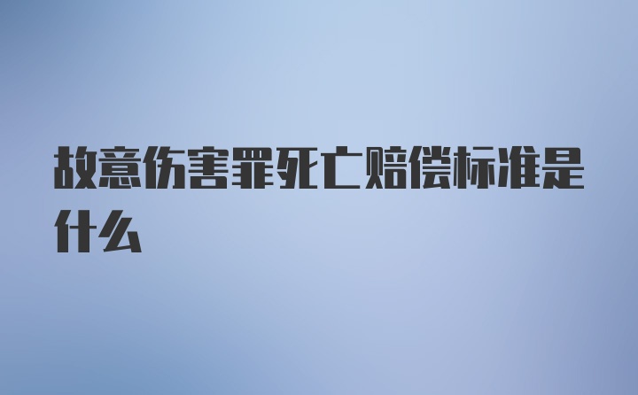 故意伤害罪死亡赔偿标准是什么