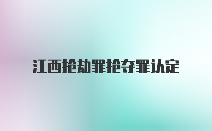 江西抢劫罪抢夺罪认定