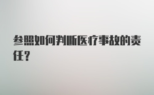 参照如何判断医疗事故的责任？