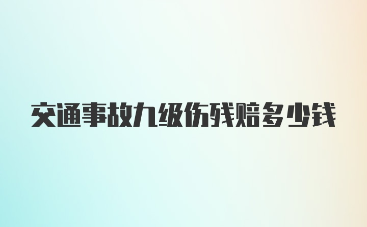 交通事故九级伤残赔多少钱