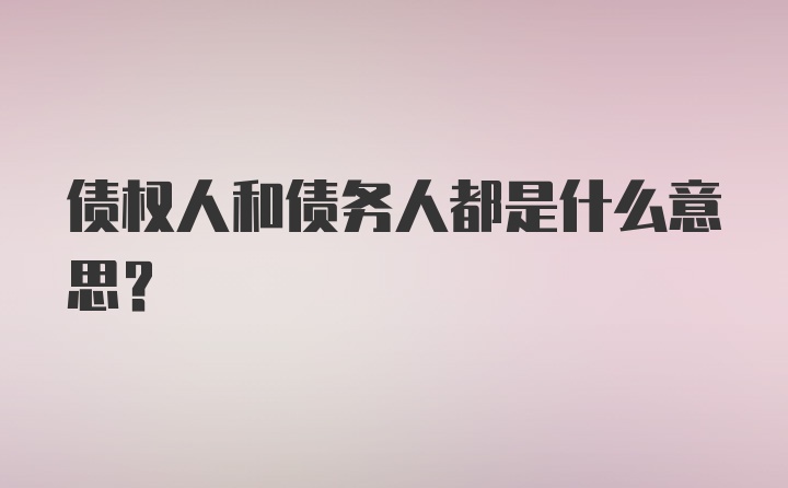 债权人和债务人都是什么意思?