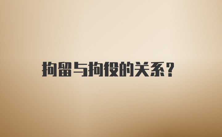 拘留与拘役的关系？