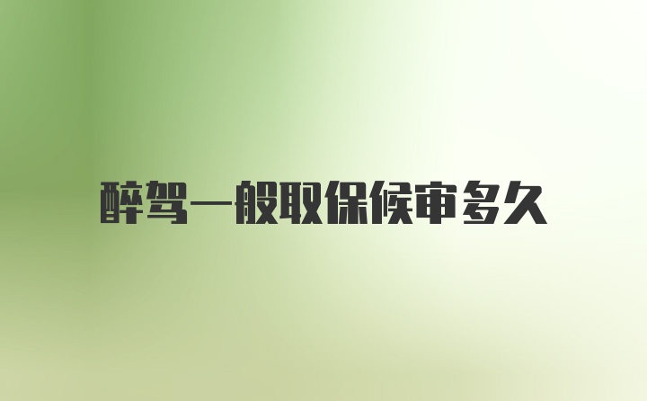 醉驾一般取保候审多久