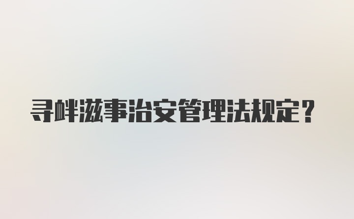 寻衅滋事治安管理法规定？