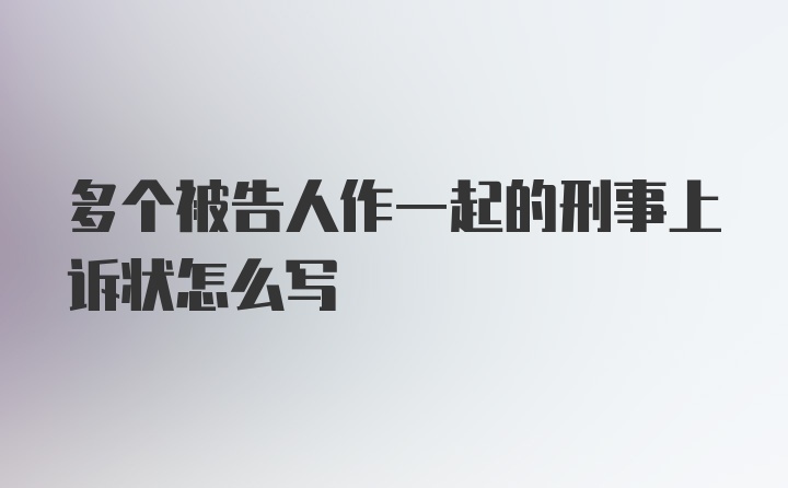 多个被告人作一起的刑事上诉状怎么写