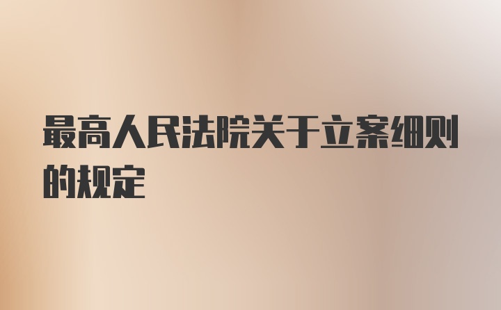 最高人民法院关于立案细则的规定