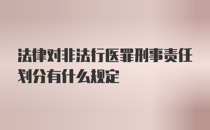 法律对非法行医罪刑事责任划分有什么规定