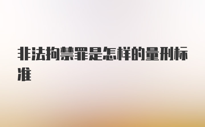 非法拘禁罪是怎样的量刑标准