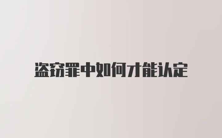 盗窃罪中如何才能认定