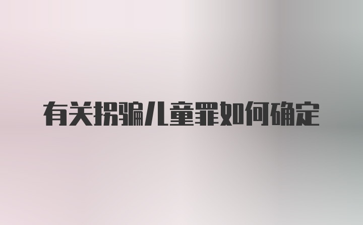 有关拐骗儿童罪如何确定