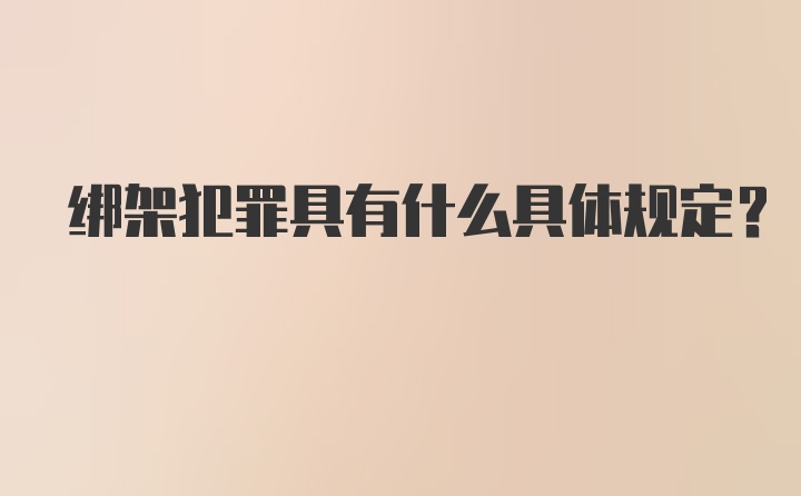 绑架犯罪具有什么具体规定?