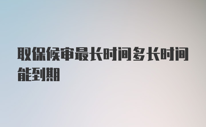 取保候审最长时间多长时间能到期