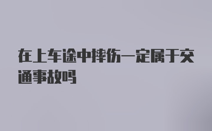 在上车途中摔伤一定属于交通事故吗