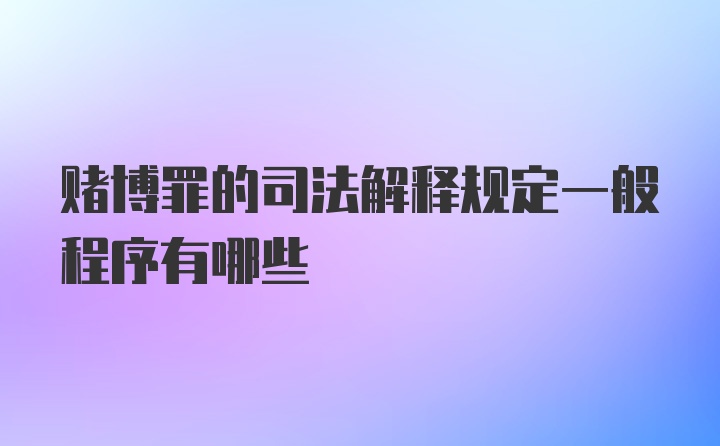 赌博罪的司法解释规定一般程序有哪些