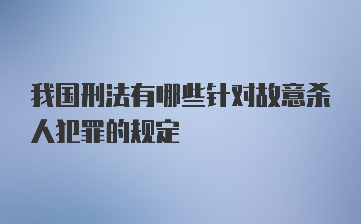 我国刑法有哪些针对故意杀人犯罪的规定