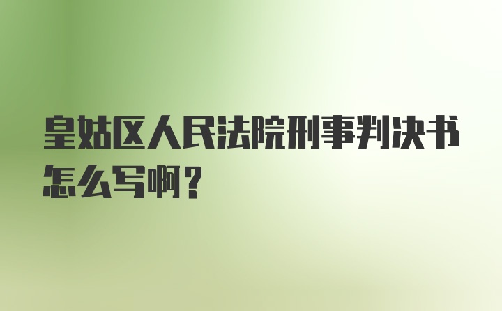 皇姑区人民法院刑事判决书怎么写啊?