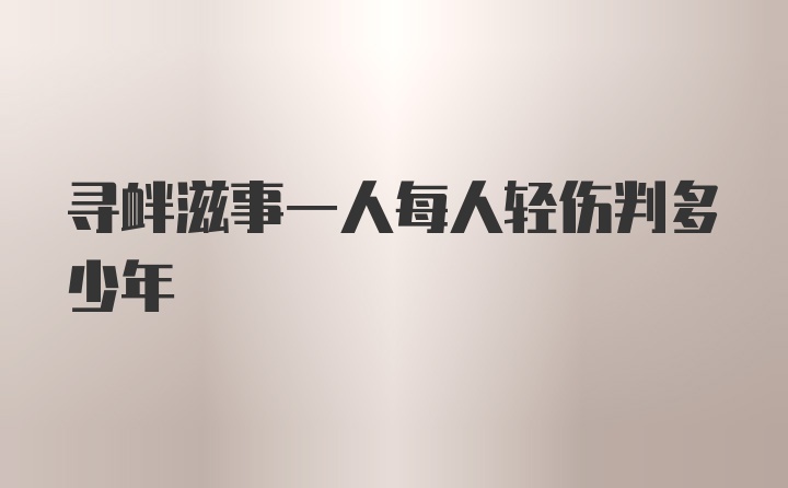 寻衅滋事一人每人轻伤判多少年