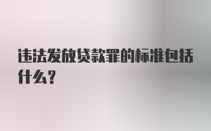 违法发放贷款罪的标准包括什么？