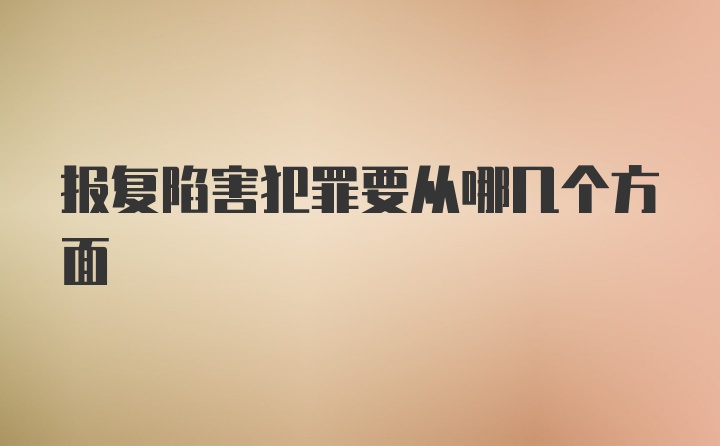 报复陷害犯罪要从哪几个方面